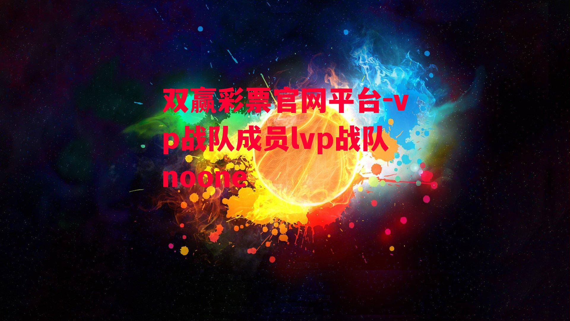 双赢彩票官网平台-vp战队成员lvp战队noone