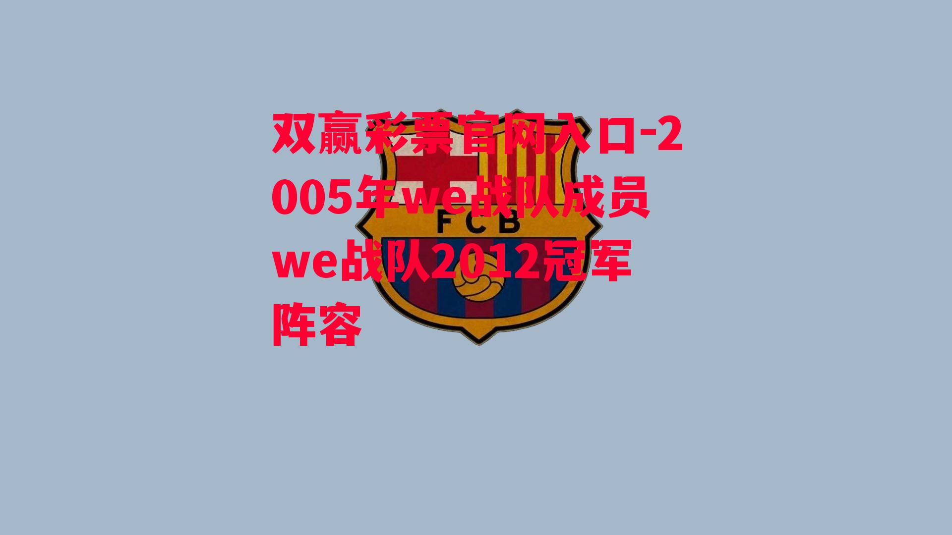 双赢彩票官网入口-2005年we战队成员we战队2012冠军阵容